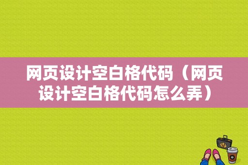 网页设计空白格代码（网页设计空白格代码怎么弄）