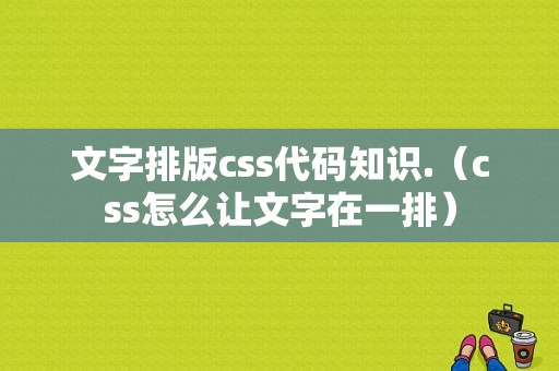 文字排版css代码知识.（css怎么让文字在一排）