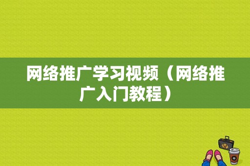 网络推广学习视频（网络推广入门教程）